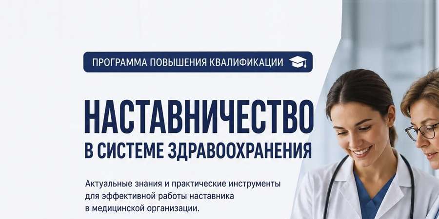 ПРИГЛАШАЕМ НА ПРОГРАММУ ПОВЫШЕНИЯ КВАЛИФИКАЦИИ «НАСТАВНИЧЕСТВО В СИСТЕМЕ ЗДРАВООХРАНЕНИЯ»