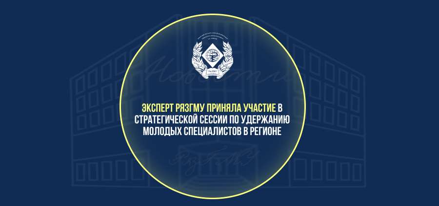 ЭКСПЕРТ РЯЗГМУ ПРИНЯЛА УЧАСТИЕ В СТРАТЕГИЧЕСКОЙ СЕССИИ ПО УДЕРЖАНИЮ МОЛОДЫХ СПЕЦИАЛИСТОВ В РЕГИОНЕ